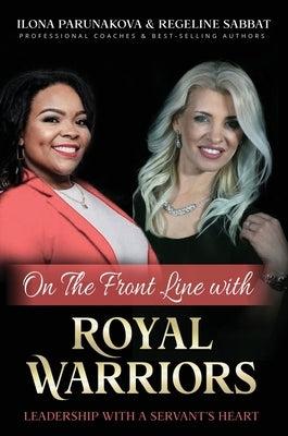 On the Front Line with Royal Warriors: Leadership with a Servant's Heart by Parunakova, Ilona