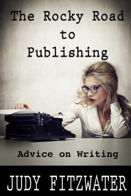 The Rocky Road to Publishing: Advice on Writing by Fitzwater, Judy