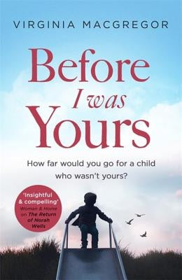 Before I Was Yours: How Far Would You Go for a Child Who Wasn't Yours? by MacGregor, Virginia