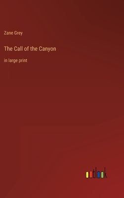 The Call of the Canyon: in large print by Grey, Zane