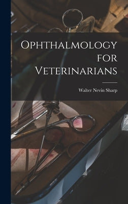 Ophthalmology for Veterinarians by Sharp, Walter Nevin