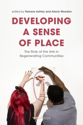 Developing a Sense of Place: The Role of the Arts in Regenerating Communities by Ashley, Tamara