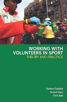 Working with Volunteers in Sport: Theory and Practice by Cuskelly, Graham