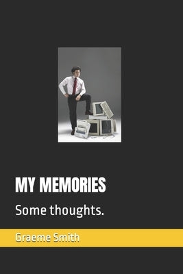 My Memories: Some thoughts. by Smith, Graeme