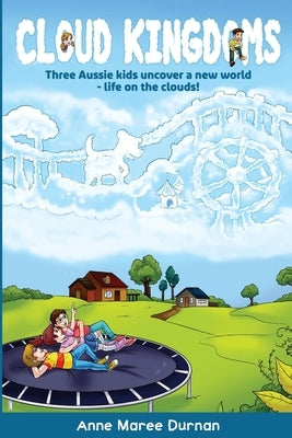 Cloud Kingdoms: Three Aussie Kids Uncover a New World-Life on the Clouds by Durnan, Anne Maree