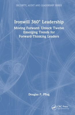 Ironwill 360° Leadership: Moving Forward: Unlock Twelve Emerging Trends for Forward-Thinking Leaders by Pflug, Douglas P.
