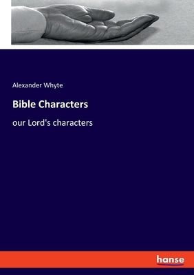 Bible Characters: our Lord's characters by Whyte, Alexander
