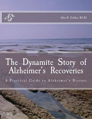 The Dynamite Story of Alzheimer's Recoveries by Golden Ba Ed, Allen K.