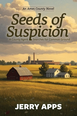 Seeds of Suspicion: A County Agent Searches for Common Ground by Apps, Jerry