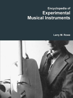 Encyclopedia of Experimental Musical Instruments by Rowe, Larry
