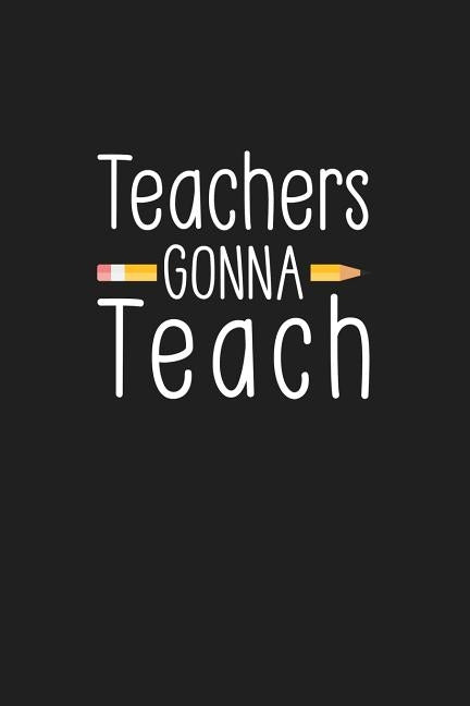 Teachers Gonna Teach: Teacher Gifts by Publishing, Rainbowpen