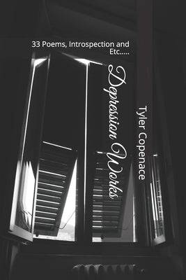 Depression Works: 33 Poems, Introspection and Etc..... by Copenace, Tyler
