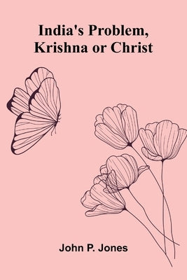 India'S Problem, Krishna Or Christ by P. Jones, John