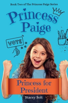 Princess Paige: Princess for President by Solt, Stacey
