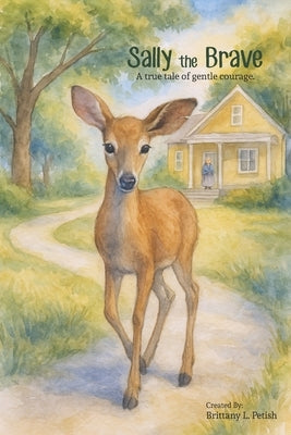 Sally The Brave: A true tale of gentle courage by Petish, Brittany