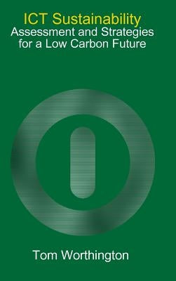 ICT Sustainability: Assessment and Strategies for a Low Carbon Future by Worthington, Tom