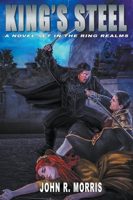 King's Steel, A Novel Set in the Ring Realms by Morris, John R.