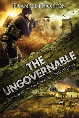 The Ungovernable: Book Seven in The Borrowed World Series by Horton, Franklin