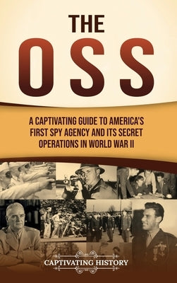 The OSS: A Captivating Guide to America's First Spy Agency and Its Secret Operations in World War II by History, Captivating