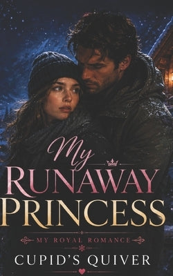 My Runaway Princess: A Steamy Secret Identity Royal Romance by Quiver, Cupid's