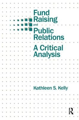 Fund Raising and Public Relations: A Critical Analysis by Kelly, Kathleen S.