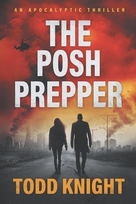 The Posh Prepper: An Apocalyptic Survival Thriller by Knight, Todd