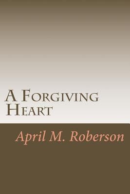 A Forgiving Heart by Roberson, April M.