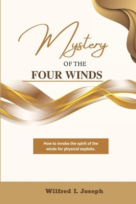 Mystery of the Four Winds: How To Invoke the Spirit of the Winds for Physical Exploits by Joseph, W. I.