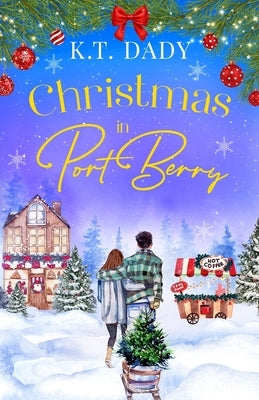 Christmas in Port Berry: A heartwarming, small town festive romance of second chances. by Dady, K. T.