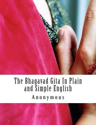 The Bhagavad Gita In Plain and Simple English: (A Modern Translation and the Original Version) by Bookcaps