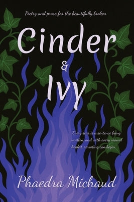 Cinder & Ivy Poetry and Prose for the Beautifully Broken by Michaud, Phaedra