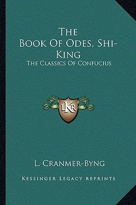 The Book of Odes, Shi-King: The Classics of Confucius by Cranmer-Byng, L.