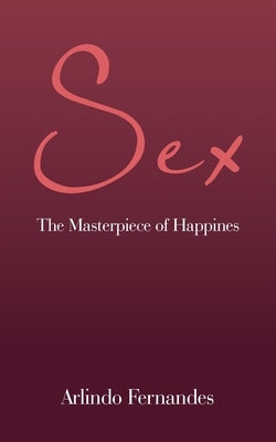 Sex: The Masterpiece of Happines by Fernandes, Arlindo