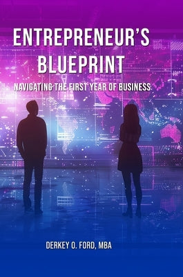 Entrepreneur's Blueprint: Navigating the First Year of Business by Ford, Derkey O.