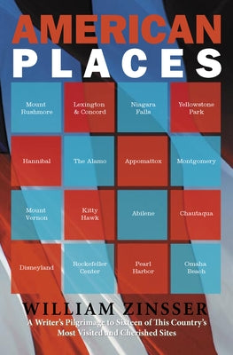 American Places: A Writer's Pilgrimage to Sixteen of This Country's Most Visited and Cherished Sites by Zinsser, William