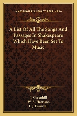 A List Of All The Songs And Passages In Shakespeare Which Have Been Set To Music by Greenhill, J.