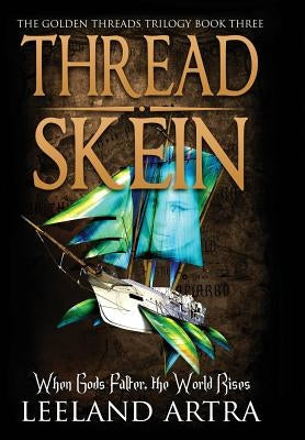 Thread Skein: Golden Threads Trilogy Book Three by Artra, Leeland