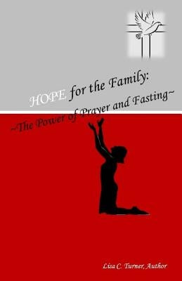 Hope for the Family: The Power of Prayer and Fasting by Turner, Lisa C.