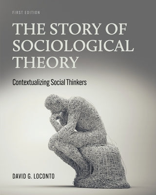 The Story of Sociological Theory: Contextualizing Social Thinkers by Loconto, David G.