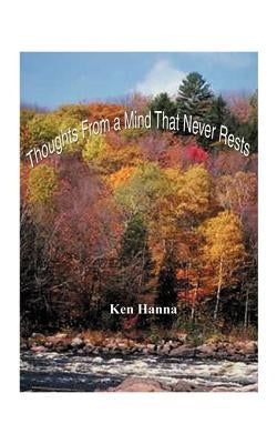 Thoughts from a Mind That Never Rests: As Well as Some Afterthoughts While at Rest by Hanna, Ken