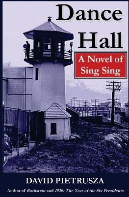 Dance Hall: A Novel of Sing Sing by Pietrusza, David