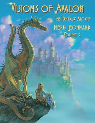 Visions of Avalon: The Fantasy Art of Herb Leonhard Volume 2 by Leonhard, Herb