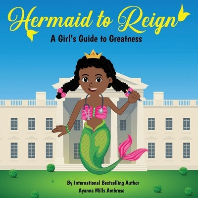 Hermaid to Reign: A Girl's Guide to Greatness by Ambrose, Ayanna Mills