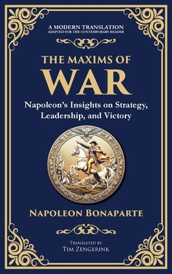 The Maxims of War: Napoleon's Insights on Strategy, Leadership, and Victory by Bonaparte, Napoleon