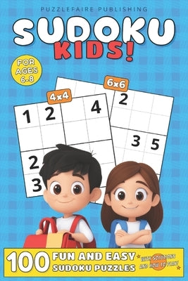 Sudoku Kids!: 100 Fun and Easy Sudoku Puzzles For Ages 6-8, 4x4 and 6x6 Grids, with Solutions and How to Play Large Print, Easy Diff by Publishing, Puzzlefaire
