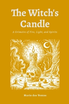 The Witch's Candle: A Grimoire of Fire, Light, and Spirits by Dos Ventos, Mario