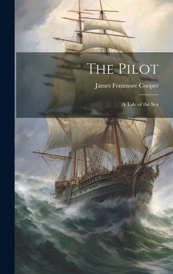 The Pilot: A Tale of the Sea by Cooper, James Fenimore
