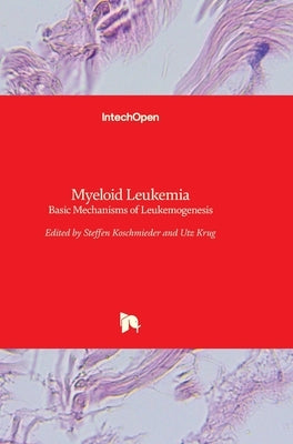 Myeloid Leukemia: Basic Mechanisms of Leukemogenesis by Koschmieder, Steffen