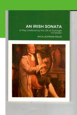 An Irish Sonata: A Play Celebrating the Life of Turlough O'Carolan by Lichtman-Fields, Myla