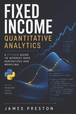 Fixed Income Quantitative Analytics: A Python Guide to Interest Rate Derivatives and Modeling by Munrow, Danny